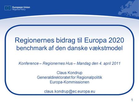 1 Regionernes bidrag til Europa 2020 benchmark af den danske vækstmodel Konference – Regionernes Hus – Mandag den 4. april 2011 Claus Kondrup Generaldirektoratet.