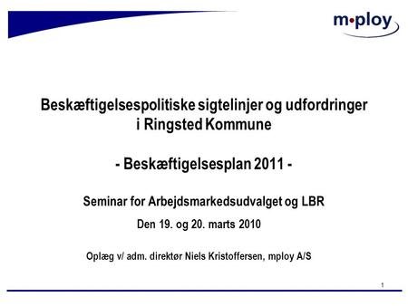 1 Beskæftigelsespolitiske sigtelinjer og udfordringer i Ringsted Kommune - Beskæftigelsesplan 2011 - Seminar for Arbejdsmarkedsudvalget og LBR Den 19.