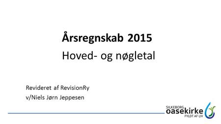 Årsregnskab 2015 Hoved- og nøgletal Revideret af RevisionRy v/Niels Jørn Jeppesen.