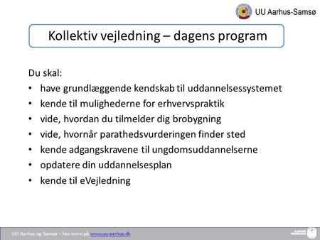 UU Aarhus og Samsø – læs mere på  Kollektiv vejledning – dagens program Du skal: have grundlæggende kendskab til uddannelsessystemet.