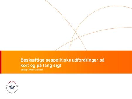 Beskæftigelsespolitiske udfordringer på kort og på lang sigt -Oplæg v. Peter Graversen.
