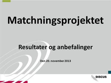 Matchningsprojektet Resultater og anbefalinger Den 20. november 2013.