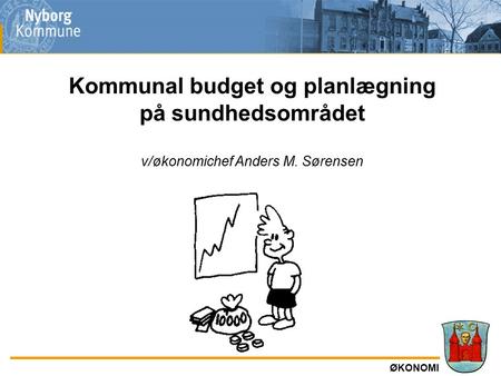 Kommunal budget og planlægning på sundhedsområdet v/økonomichef Anders M. Sørensen ØKONOMI.