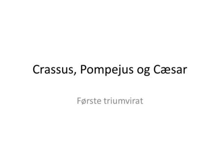 Crassus, Pompejus og Cæsar Første triumvirat. Pompejus og Crassus.