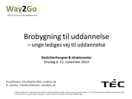 Way2Go - Din vej til en erhvervsuddannelse Brobygning til uddannelse – unge lediges vej til uddannelse Roskilde Kongres & Idrætscenter Onsdag d. 12. november.