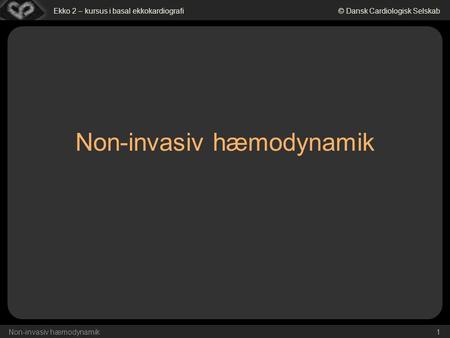 Ekko 2 – kursus i basal ekkokardiografi© Dansk Cardiologisk Selskab Non-invasiv hæmodynamik 1.