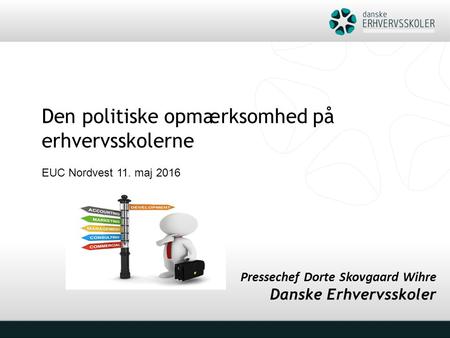 Pressechef Dorte Skovgaard Wihre Danske Erhvervsskoler Den politiske opmærksomhed på erhvervsskolerne EUC Nordvest 11. maj 2016.