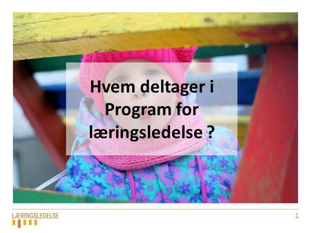 1 Hvem deltager i Program for læringsledelse ?. 2 Deltagende kommuner med dagtilbud Billund Fredericia Hedensted Kolding Nordfyn Svendborg.