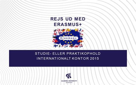 REJS UD MED ERASMUS+ STUDIE- ELLER PRAKTIKOPHOLD INTERNATIONALT KONTOR 2015.