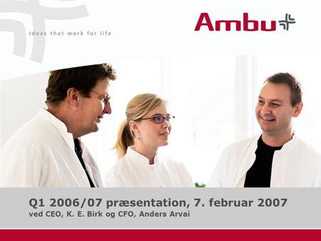 Q1 2006/07 præsentation, 7. februar 2007 ved CEO, K. E. Birk og CFO, Anders Arvai.
