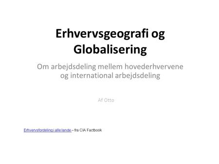 Erhvervsgeografi og Globalisering Om arbejdsdeling mellem hovederhvervene og international arbejdsdeling Af Otto Erhvervsfordeling i alle lande Erhvervsfordeling.