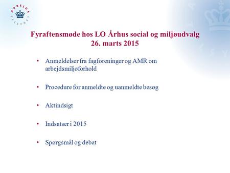 Fyraftensmøde hos LO Århus social og miljøudvalg 26. marts 2015 Anmeldelser fra fagforeninger og AMR om arbejdsmiljøforhold Procedure for anmeldte og uanmeldte.
