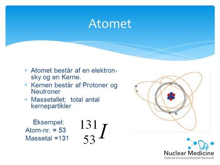 Atomet  Atomet består af en elektron- sky og en Kerne.  Kernen består af Protoner og Neutroner  Massetallet: total antal kernepartikler Eksempel: Atom-nr.
