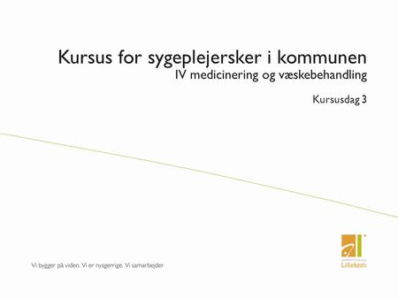 Kursus for sygeplejersker i kommunen IV medicinering og væskebehandling Kursusdag 3.