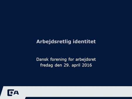 Arbejdsretlig identitet Dansk forening for arbejdsret fredag den 29. april 2016.
