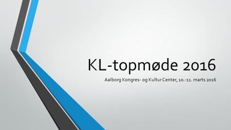 KL-topmøde 2016 Aalborg Kongres- og Kultur Center, 10.-11. marts 2016.