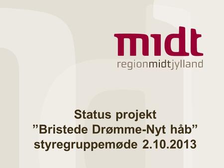 Status projekt ”Bristede Drømme-Nyt håb” styregruppemøde 2.10.2013.