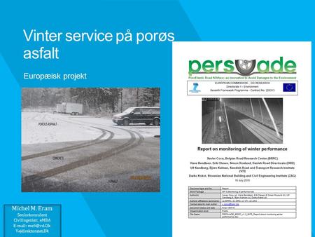 Vinter service på porøs asfalt Europæisk projekt Michel M. Eram Seniorkonsulent Civilingeniør, eMBA   Vejdirektoratet.D k.