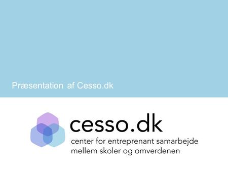 Præsentation af Cesso.dk. Bæredygtig energi til livet Vi arbejder for entreprenørskab og iværksætteri i undervisningen.