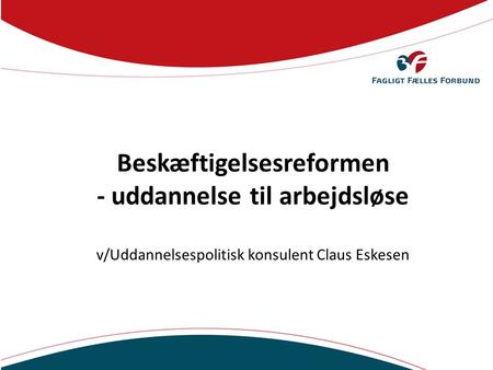 Beskæftigelsesreformen - uddannelse til arbejdsløse v/Uddannelsespolitisk konsulent Claus Eskesen.