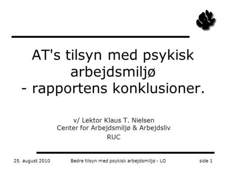 AT's tilsyn med psykisk arbejdsmiljø - rapportens konklusioner. v/ Lektor Klaus T. Nielsen Center for Arbejdsmiljø & Arbejdsliv RUC 25. august 2010Bedre.
