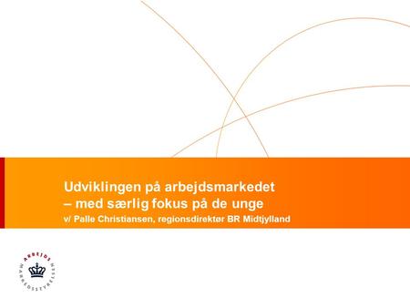 Udviklingen på arbejdsmarkedet – med særlig fokus på de unge v/ Palle Christiansen, regionsdirektør BR Midtjylland.