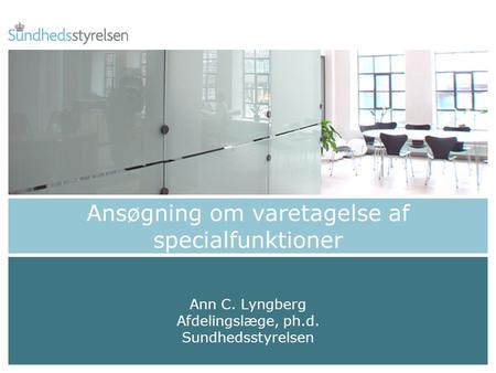 Ann C. Lyngberg Afdelingslæge, ph.d. Sundhedsstyrelsen Ansøgning om varetagelse af specialfunktioner.