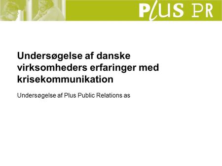 Undersøgelse af danske virksomheders erfaringer med krisekommunikation Undersøgelse af Plus Public Relations as.