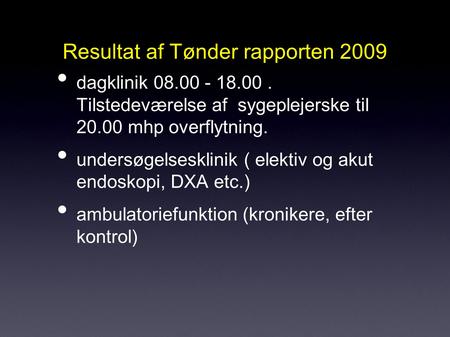 Resultat af Tønder rapporten 2009 dagklinik 08.00 - 18.00. Tilstedeværelse af sygeplejerske til 20.00 mhp overflytning. undersøgelsesklinik ( elektiv og.
