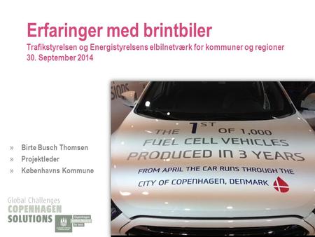 Erfaringer med brintbiler Trafikstyrelsen og Energistyrelsens elbilnetværk for kommuner og regioner 30. September 2014 » Birte Busch Thomsen » Projektleder.