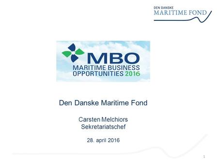 Den Danske Maritime Fond Carsten Melchiors Sekretariatschef 28. april 2016 1.