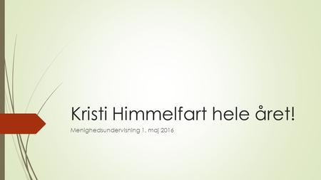 Kristi Himmelfart hele året! Menighedsundervisning 1. maj 2016.