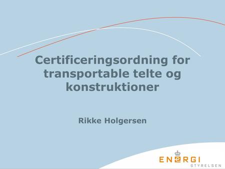 Certificeringsordning for transportable telte og konstruktioner Rikke Holgersen.