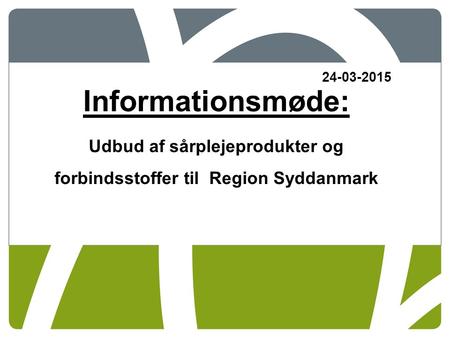 24-03-2015 Informationsmøde: Udbud af sårplejeprodukter og forbindsstoffer til Region Syddanmark.