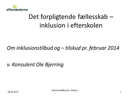 Det forpligtende fællesskab – inklusion i efterskolen Om inklusionstilbud og – tilskud pr. februar 2014 v. Konsulent Ole Bjerring 28.02.2014 Inklusionstilbud.