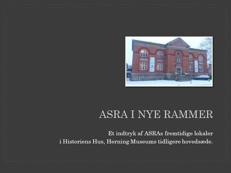 ASRA i NYE RAMMER Et indtryk af ASRAs fremtidige lokaler