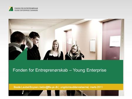 Beate Laubel Boysen, | ungdomsuddannelserne| marts 2011 Fonden for Entreprenørskab – Young Enterprise.
