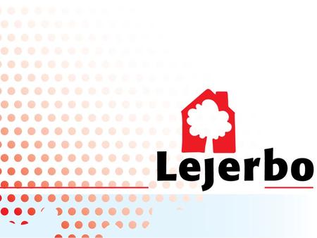 Signalement af Lejerbo Ca. 40.000 boliger Organiseret i 53 selvstændige organisationer Fordelt på godt 680 afdelinger Hjulpet på vej af 755 ansatte Lejerbo.