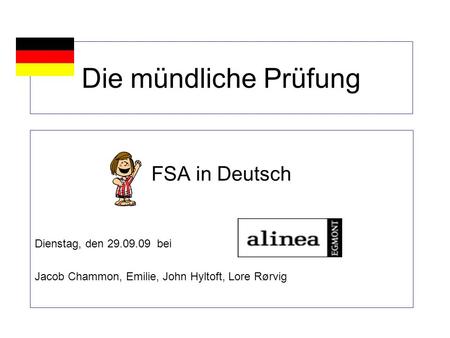 Die mündliche Prüfung FSA in Deutsch Dienstag, den 29.09.09 bei Jacob Chammon, Emilie, John Hyltoft, Lore Rørvig.