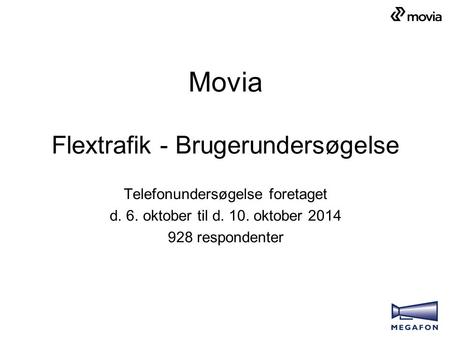 Movia Flextrafik - Brugerundersøgelse Telefonundersøgelse foretaget d. 6. oktober til d. 10. oktober 2014 928 respondenter.