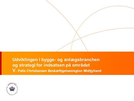 Udviklingen i bygge- og anlægsbranchen og strategi for indsatsen på området V. Palle Christiansen Beskæftigelsesregion Midtjylland.