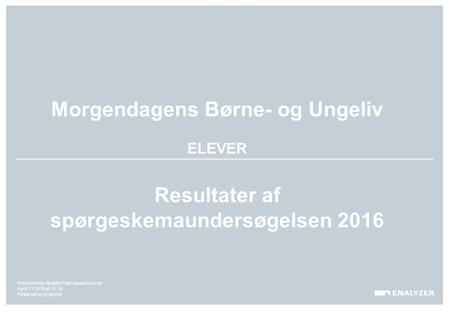 Morgendagens Børne- og Ungeliv ELEVER Resultater af spørgeskemaundersøgelsen 2016 Published by Birgitte Færregaard Larsen April 11 2016 at 11:34 Powered.