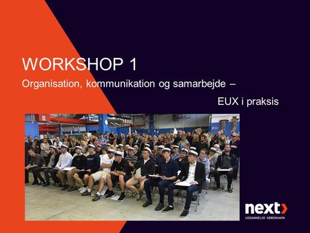 WORKSHOP 1 Organisation, kommunikation og samarbejde – EUX i praksis.