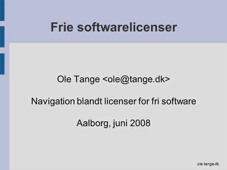 Ole.tange.dk Frie softwarelicenser Ole Tange Navigation blandt licenser for fri software Aalborg, juni 2008.