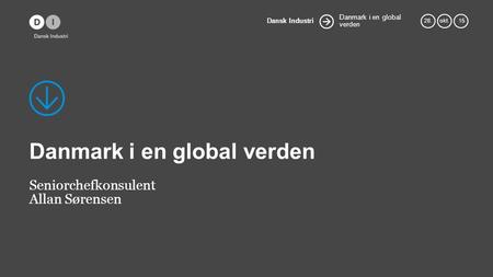 Danmark i en global verden Dansk Industri 28.okt. 15 Danmark i en global verden Seniorchefkonsulent Allan Sørensen.