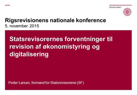 Rigsrevisionens nationale konference 5. november 2015 Statsrevisorernes forventninger til revision af økonomistyring og digitalisering Peder Larsen, formand.