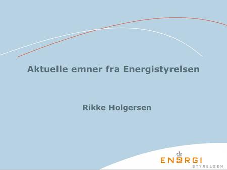 Aktuelle emner fra Energistyrelsen Rikke Holgersen.