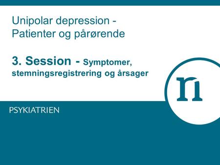 Unipolar depression - Patienter og pårørende 3. Session - Symptomer, stemningsregistrering og årsager.
