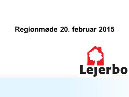Regionmøde 20. februar 2015. Nyt fra administrationen Set ud fra Lejerbos visioner 2015-2018.