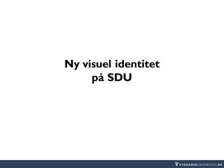 Ny visuel identitet på SDU. Nyt tilrettet logo 2 Fælles udtryk styrker SDU som brand Understøtter oplevelsen af fælles identitet.